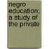 Negro Education; A Study Of The Private
