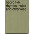 Negro Folk Rhymes - Wise And Otherwise