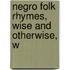 Negro Folk Rhymes, Wise And Otherwise, W