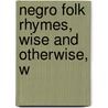 Negro Folk Rhymes, Wise And Otherwise, W by Thomas Washington Talley