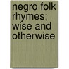 Negro Folk Rhymes; Wise And Otherwise by Thomas Washington Talley