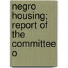 Negro Housing; Report Of The Committee O by President'S. Conference on Ownership