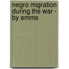 Negro Migration During The War - By Emme door Wheeler J. Scott
