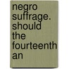 Negro Suffrage. Should The Fourteenth An by Edward De Veux Morrell