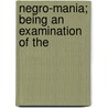 Negro-Mania; Being An Examination Of The by John Campbell