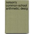 Nelson's Common-School Arithmetic; Desig