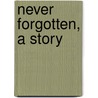 Never Forgotten, A Story by Percy Hetherington Fitzgerald