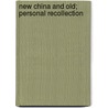 New China And Old; Personal Recollection door Arthur Evans Moule