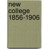 New College 1856-1906 by Kenneth M. George