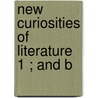 New Curiosities Of Literature  1 ; And B by George Soane
