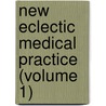 New Eclectic Medical Practice (Volume 1) door Herbert Tracy Webster