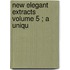 New Elegant Extracts  Volume 5 ; A Uniqu