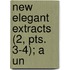 New Elegant Extracts (2, Pts. 3-4); A Un