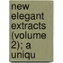 New Elegant Extracts (Volume 2); A Uniqu