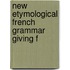 New Etymological French Grammar Giving F