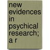 New Evidences In Psychical Research; A R by John Arthur Hill