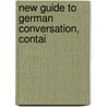 New Guide To German Conversation, Contai door Frederick Leypoldt