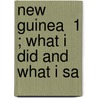 New Guinea  1 ; What I Did And What I Sa door Luigi Maria D'Albertis