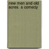 New Men And Old Acres. A Comedy