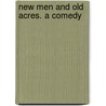 New Men And Old Acres. A Comedy by Tom Taylor