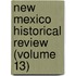 New Mexico Historical Review (Volume 13)
