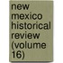 New Mexico Historical Review (Volume 16)