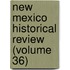 New Mexico Historical Review (Volume 36)
