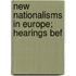 New Nationalisms In Europe; Hearings Bef