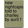 New Nightcaps Told To Charley. By Aunt F door Frances Elizabeth Barrow