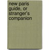 New Paris Guide, Or Stranger's Companion door W. Galignani