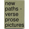 New Paths - Verse Prose Pictures by Authors Various