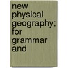 New Physical Geography; For Grammar And door James Monteith