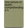 New Picture Of Dublin; Comprehending A H door John James McGregor