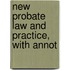 New Probate Law And Practice, With Annot