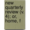 New Quarterly Review (V. 4); Or, Home, F by Unknown Author