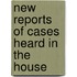 New Reports Of Cases Heard In The House