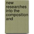 New Researches Into The Composition And
