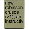 New Robinson Crusoe (V.1); An Instructiv door Joachim Heinrich Campe