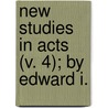 New Studies In Acts (V. 4); By Edward I. by Edward Increase Bosworth