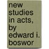 New Studies In Acts, By Edward I. Boswor