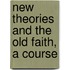 New Theories And The Old Faith, A Course