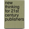 New Thinking For 21st Century Publishers door Joost Kist