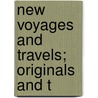 New Voyages And Travels; Originals And T door Sir Richard Phillips