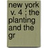 New York  V. 4 ; The Planting And The Gr
