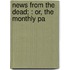 News From The Dead; : Or, The Monthly Pa