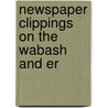 Newspaper Clippings On The Wabash And Er by General Books
