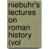 Niebuhr's Lectures On Roman History (Vol
