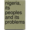 Nigeria, Its Peoples And Its Problems door Morel