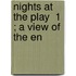 Nights At The Play  1 ; A View Of The En