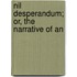 Nil Desperandum; Or, The Narrative Of An